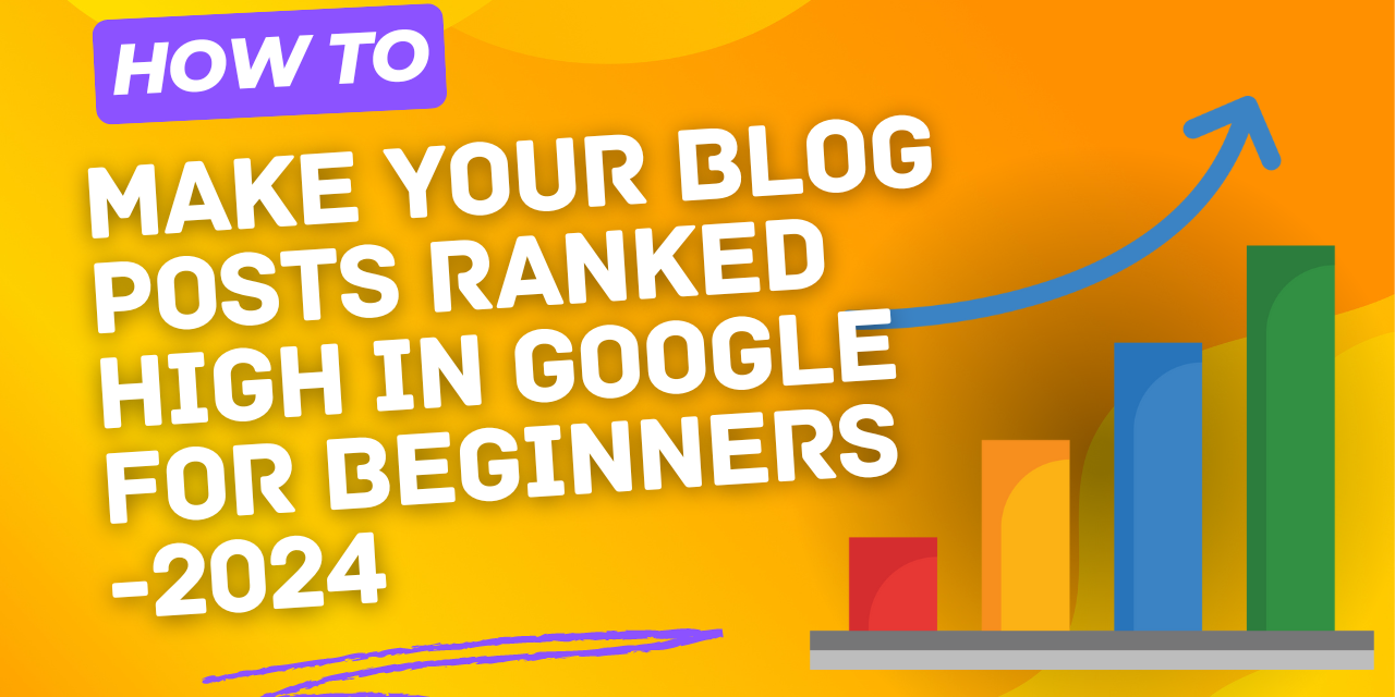 How to Make Your Blog Posts Ranked Higher in Google – 2024